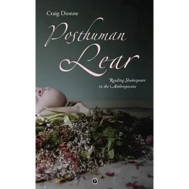 Posthuman Lear: Reading Shakespeare in the Anthropocene