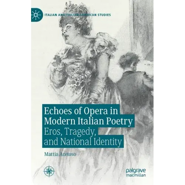 Echoes of Opera in Modern Italian Poetry: Eros, Tragedy, and National Identity