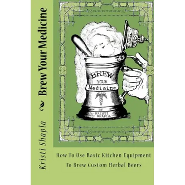 Brew Your Medicine: How To Use Basic Kitchen Equipment To Brew Custom Herbal Beers