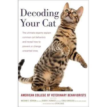 Decoding Your Cat: The Ultimate Experts Explain Common Cat Behaviors and Reveal How to Prevent or Change Unwanted Ones