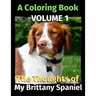 The Thoughts of My Brittany Spaniel: A Coloring Book Volume 1