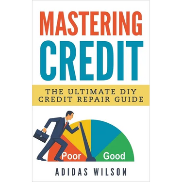 Mastering Credit - The Ultimate DIY Credit Repair Guide