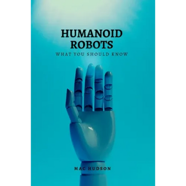 Humanoid Robots: What you should know