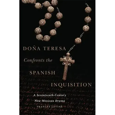 Doña Teresa Confronts the Spanish Inquisition: A Seventeenth-Century New Mexican Drama
