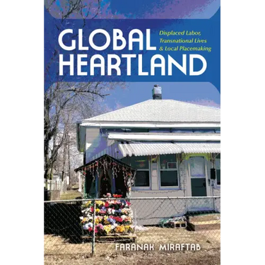 Global Heartland: Displaced Labor, Transnational Lives, and Local Placemaking