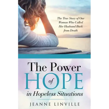 The Power of Hope in Hopeless Situations: The True Story of One Woman Who Called Her Husband Back from Death
