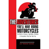 The Adventures You'll Have Riding Motorcycles: The world of Cruisers, Sportbikes, Dirtbikes & everywhere they can take you