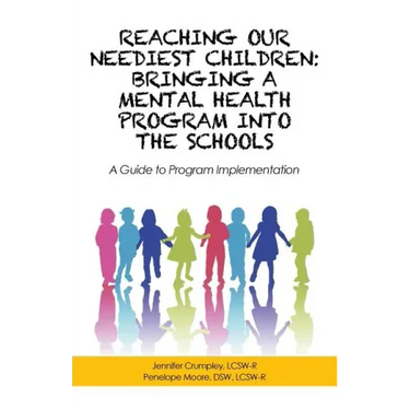 Reaching Our Neediest Children: Bringing a Mental Health Program into the Schools: A Guide to Program Implementation