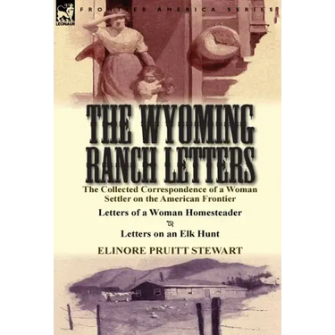 The Wyoming Ranch Letters: The Collected Correspondence of a Woman Settler on the American Frontier-Letters of a Woman Homesteader & Letters on a