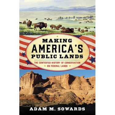 Making America's Public Lands: The Contested History of Conservation on Federal Lands