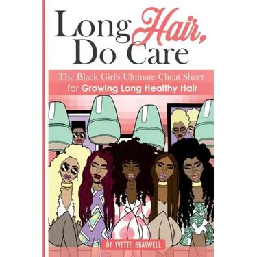Long Hair Do Care: The Black Girl's Ultimate Cheat Sheet for Growing Long Healthy Hair