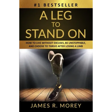 A Leg to Stand on: How To Live Without Excuses, Be Unstoppable, And Choose To Thrive After Losing A Limb
