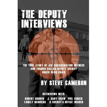 The Deputy Interviews: The True Story of J.F.K. Assassination Witness, and Former Dallas Deputy Sheriff, Roger Dean Craig