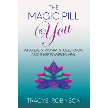The Magic Pill Is You: What Every Woman Should Know About Her Power to Heal