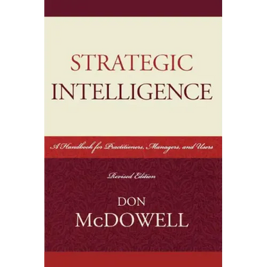 Strategic Intelligence: A Handbook for Practitioners, Managers, and Users