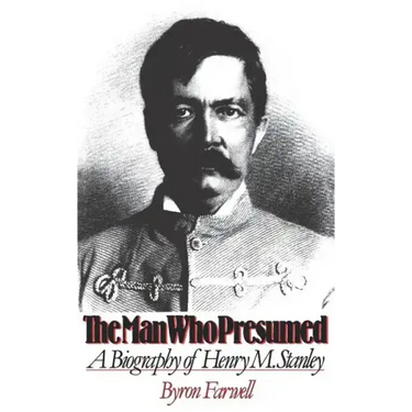 The Man Who Presumed: A Biography of Henry M. Stanley