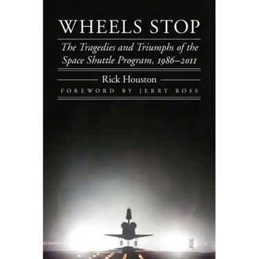 Wheels Stop: The Tragedies and Triumphs of the Space Shuttle Program, 1986-2011