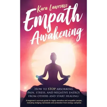 Empath Awakening - How to STOP absorbing pain, stress, and negative energy from others and start healing: (A beginner's survival guide for highly sens