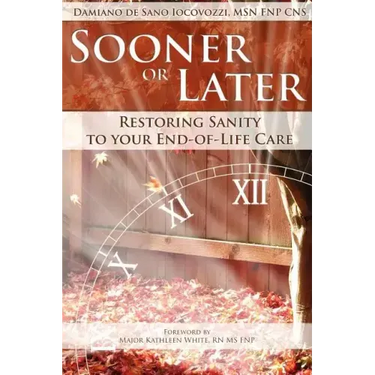 Sooner or Later: Restoring Sanity to Your End of Life Care