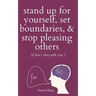 Stand Up For Yourself, Set Boundaries, & Stop Pleasing Others (if that's okay with you?)