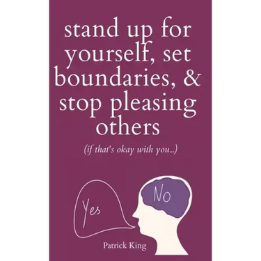 Stand Up For Yourself, Set Boundaries, & Stop Pleasing Others (if that's okay with you?)