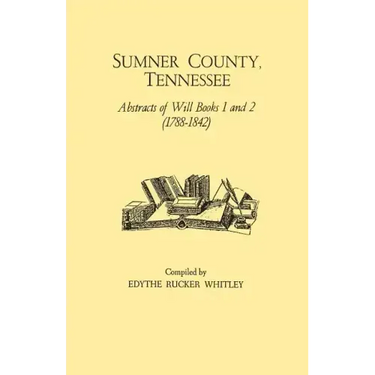 Sumner County, Tennessee: Abstracts of Will Books 1 and 2 (1788-1842)