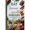 Eat to Prevent and Control Disease: How Superfoods Can Help You Live Disease Free