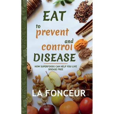 Eat to Prevent and Control Disease: How Superfoods Can Help You Live Disease Free