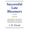 Successful Late Bloomers, Second Edition: The Story of Late-in-life achievement - The People, Strategies And Research