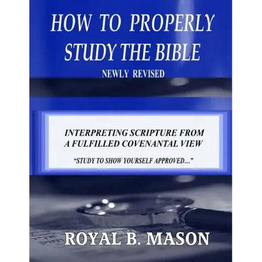 How to Properly Study the Bible: Revised: Interpreting Scripture from a Fulfilled Covenantal View
