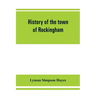 History of the town of Rockingham, Vermont, including the villages of Bellows Falls, Saxtons River, Rockingham, Cambridgeport and Bartonsville, 1753-1