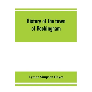 History of the town of Rockingham, Vermont, including the villages of Bellows Falls, Saxtons River, Rockingham, Cambridgeport and Bartonsville, 1753-1
