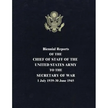 Biennial Reports of the Chief of Staff of the United States Army to the Secretary of War: 1 July 1939-30 June 1945