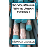 So You Wanna Write Urban Fiction ?: Your Ultimate Writing Resource For Entering The Urban Fiction Genre