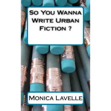 So You Wanna Write Urban Fiction ?: Your Ultimate Writing Resource For Entering The Urban Fiction Genre