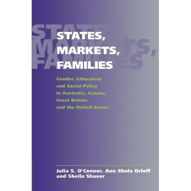 States, Markets, Families: Gender, Liberalism and Social Policy in Australia, Canada, Great Britain and the United States