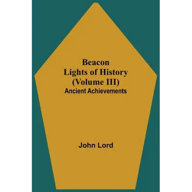 Beacon Lights of History (Volume III): Ancient Achievements