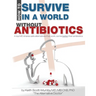 How To Survive In A World Without Antibiotics: A top MD shares safe alternatives that work, some better than antibiotics