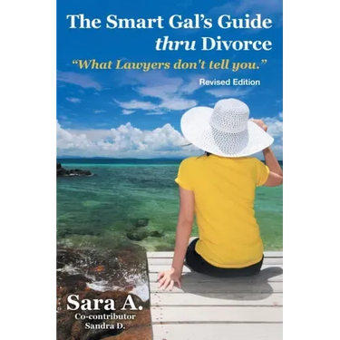 The Smart Gal's Guide Thru Divorce: "What Lawyers Don't Tell You."