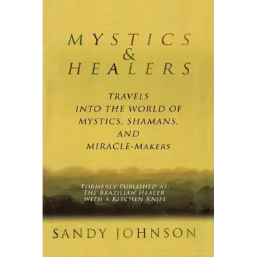 Mystics and Healers: Travels into the World of Mystics, Shamans and Miracle-Makers