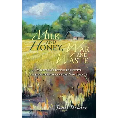 Milk and Honey, War and Waste: Montreal's Battle to Survive in Seventeenth Century New France