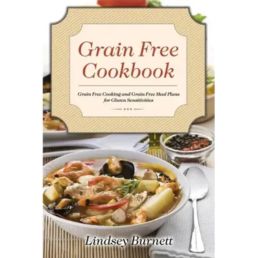 Grain Free Cookbook: Grain Free Cooking and Grain Free Meal Plans for Gluten Sensitivities