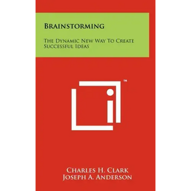Brainstorming: The Dynamic New Way To Create Successful Ideas