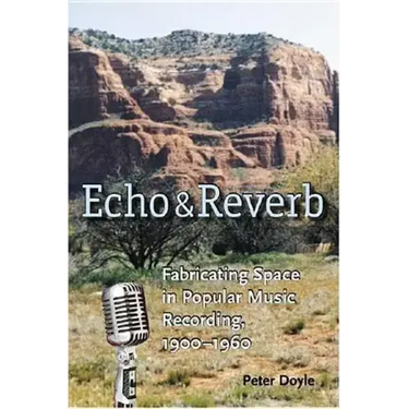Echo and Reverb: Fabricating Space in Popular Music Recording, 1900-1960