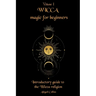 Wicca magic for beginners: Introductory guide to the Wicca religion