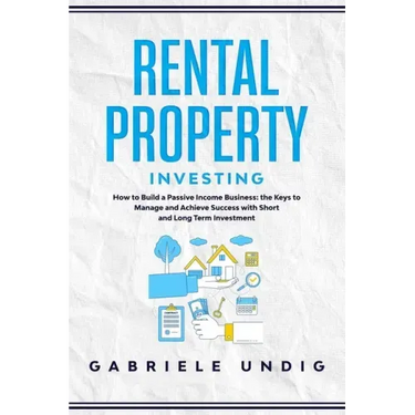 Rental Property Investing: How to Build a Passive Income Business: the Keys to Manage and Achieve Success with Short and Long Term Investment