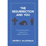 The Resurrection and You: How the Resurrection Answers Your Biggest Questions
