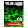 Grow the Best Marijuana: The Ultimate Guide to Growing Marijuana
