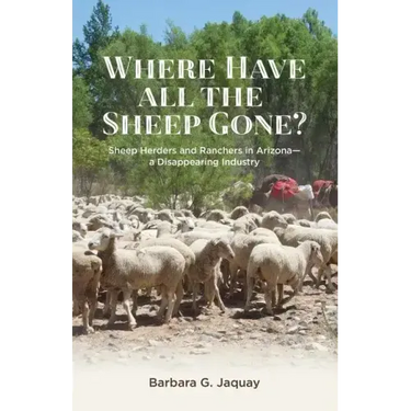 Where Have All the Sheep Gone?: Sheepherders and Ranchers in Arizona -- A Disappearing Industry