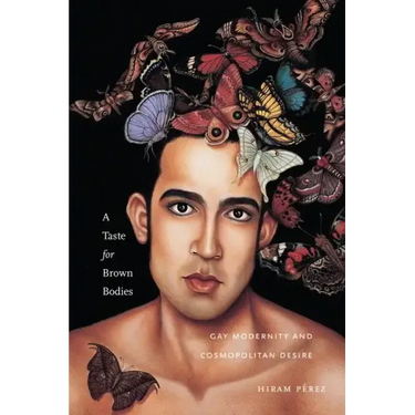 A Taste for Brown Bodies: Gay Modernity and Cosmopolitan Desire